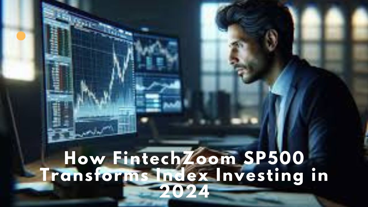 How FintechZoom SP500 Transforms Index Investing in 2024